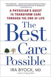 Cover image for The Best Care Possible: A Physician's Quest to Transform Care Through the End of Life