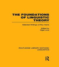 Cover image for The Foundations of Linguistic Theory (RLE Linguistics B: Grammar): Selected Writings of Roy Harris