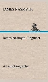 Cover image for James Nasmyth: Engineer; an autobiography