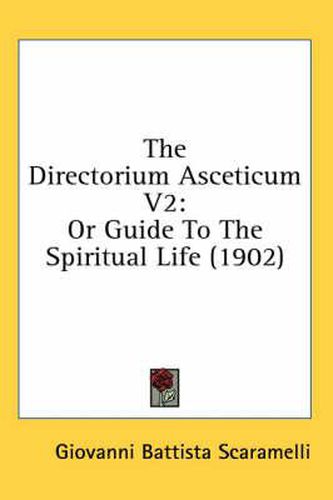 Cover image for The Directorium Asceticum V2: Or Guide to the Spiritual Life (1902)