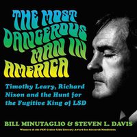 Cover image for The Most Dangerous Man in America: Timothy Leary, Richard Nixon, and the Hunt for the Fugitive King of LSD