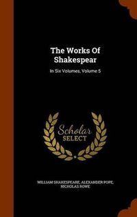 Cover image for The Works of Shakespear: In Six Volumes, Volume 5