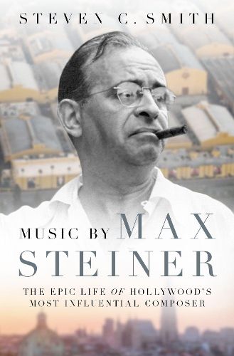 Cover image for Music by Max Steiner: The Epic Life of Hollywood's Most Influential Composer