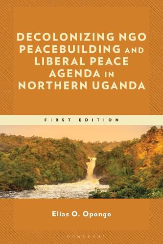 Cover image for Decolonizing NGO Peacebuilding and Liberal Peace Agenda in Northern Uganda