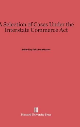 A Selection of Cases Under the Interstate Commerce ACT