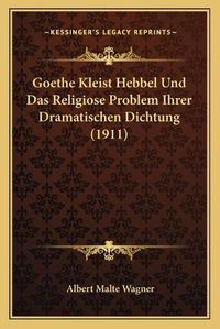 Cover image for Goethe Kleist Hebbel Und Das Religiose Problem Ihrer Dramatischen Dichtung (1911)