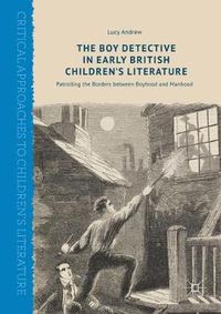 Cover image for The Boy Detective in Early British Children's Literature: Patrolling the Borders between Boyhood and Manhood