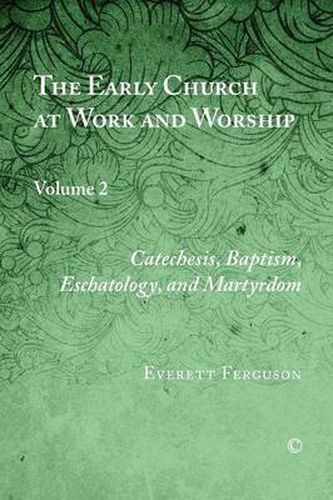 Cover image for The Early Church at Work and Worship: Volume 2: Catechesis, Baptism, Eschatology, and Martyrdom