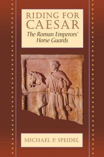 Cover image for Riding for Caesar: The Roman Emperors' Horse Guard