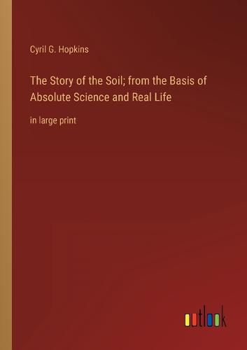Cover image for The Story of the Soil; from the Basis of Absolute Science and Real Life