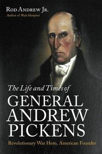 Cover image for The Life and Times of General Andrew Pickens: Revolutionary War Hero, American Founder