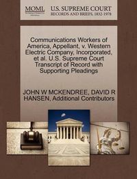 Cover image for Communications Workers of America, Appellant, V. Western Electric Company, Incorporated, et al. U.S. Supreme Court Transcript of Record with Supporting Pleadings