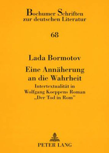 Eine Annaeherung an Die Wahrheit: Intertextualitaet in Wolfgang Koeppens Roman  Der Tod in Rom