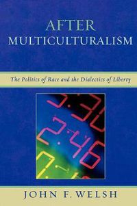 Cover image for After Multiculturalism: The Politics of Race and the Dialectics of Liberty