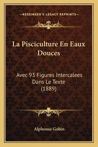 Cover image for La Pisciculture En Eaux Douces: Avec 93 Figures Intercalees Dans Le Texte (1889)