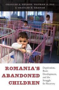 Cover image for Romania's Abandoned Children: Deprivation, Brain Development, and the Struggle for Recovery