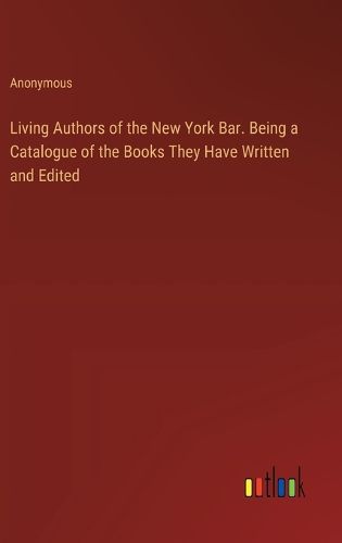 Cover image for Living Authors of the New York Bar. Being a Catalogue of the Books They Have Written and Edited