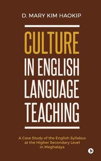 Cover image for Culture in English Language Teaching: A Case Study of the English Syllabus at the Higher Secondary Level in Meghalaya