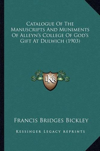 Catalogue of the Manuscripts and Muniments of Alleyn's College of God's Gift at Dulwich (1903)