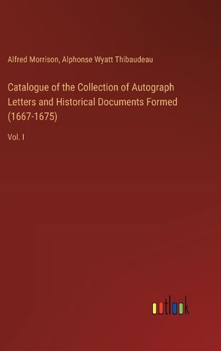 Catalogue of the Collection of Autograph Letters and Historical Documents Formed (1667-1675)