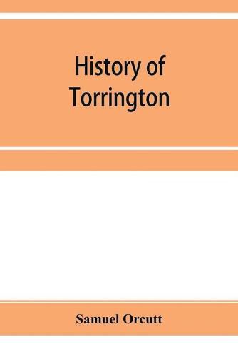 Cover image for History of Torrington, Connecticut, from its first settlement in 1737, with biographies and genealogies