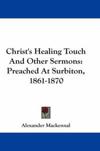 Cover image for Christ's Healing Touch and Other Sermons: Preached at Surbiton, 1861-1870