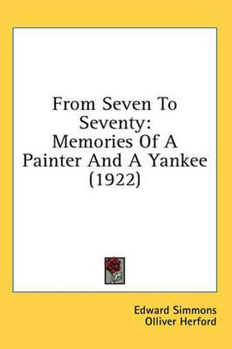 Cover image for From Seven to Seventy: Memories of a Painter and a Yankee (1922)