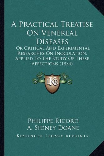 A Practical Treatise on Venereal Diseases: Or Critical and Experimental Researches on Inoculation, Applied to the Study of These Affections (1854)