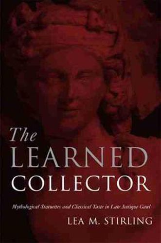 Cover image for The Learned Collector: Mythological Statuettes and Classical Taste in Late-Antique Gaul