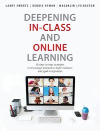 Cover image for Deepening In-Class and Online Learning: 60 Step-by-Step Strategies to Encourage Interaction, Foster Inclusion, and Spark Imagination