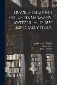 Cover image for Travels Through Holland, Germany, Switzerland, but Especially Italy: ; 2