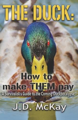 Cover image for The Duck: How to Make THEM Pay: A Survivalists Guide to the Coming Duckpocalypse