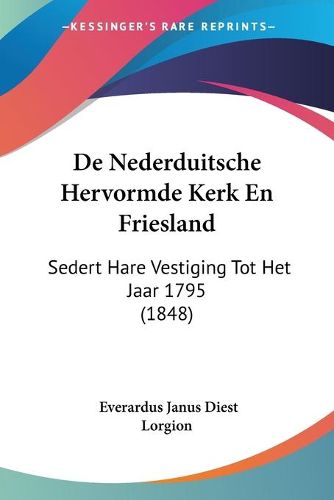 Cover image for de Nederduitsche Hervormde Kerk En Friesland: Sedert Hare Vestiging Tot Het Jaar 1795 (1848)