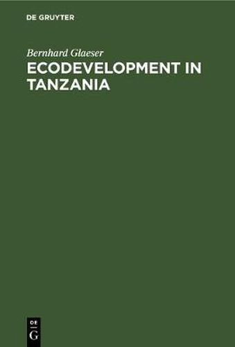 Cover image for Ecodevelopment in Tanzania: An Empirical Contribution on Needs, Self-sufficiency, and Environmentally-sound Agriculture on Peasant Farms