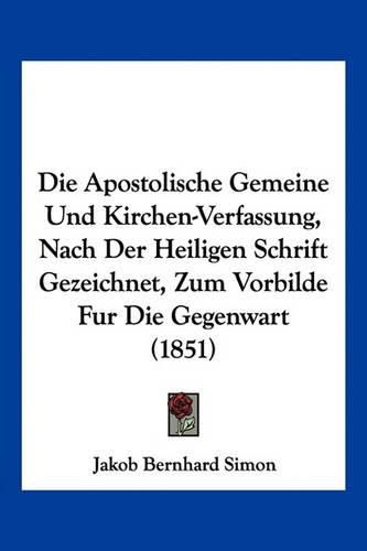 Cover image for Die Apostolische Gemeine Und Kirchen-Verfassung, Nach Der Heiligen Schrift Gezeichnet, Zum Vorbilde Fur Die Gegenwart (1851)