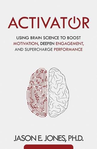 Activator: Using Brain Science to Boost Motivation, Deepen Engagement, and Supercharge Performance