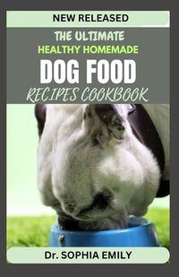 Cover image for The Ultimate Homemade Dog Food Recipes Cookbook