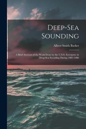 Cover image for Deep-sea Sounding: A Brief Account of the Work Done by the U.S.S. Enterprise in Deep-sea Sounding During 1883-1886