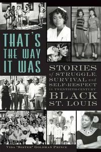 Cover image for That's the Way it Was: Stories of Struggle, Survival and Self-Respect in Twentieth Century Black St. Louis