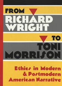 Cover image for From Richard Wright to Toni Morrison: Ethics in Modern & Postmodern American Narrative