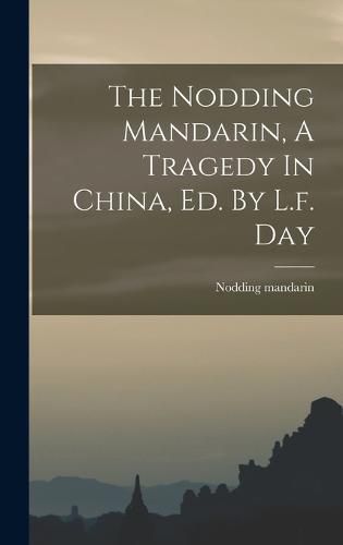 Cover image for The Nodding Mandarin, A Tragedy In China, Ed. By L.f. Day