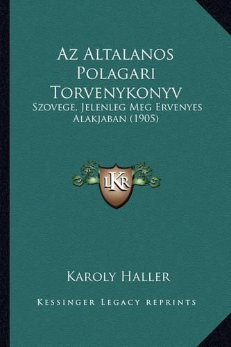 Cover image for AZ Altalanos Polagari Torvenykonyv: Szovege, Jelenleg Meg Ervenyes Alakjaban (1905)