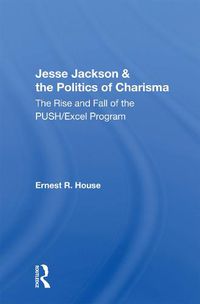 Cover image for Jesse Jackson & the Politics of Charisma: The Rise and Fall of the PUSH/Excel Program