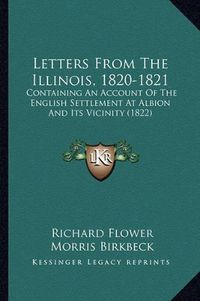 Cover image for Letters from the Illinois, 1820-1821: Containing an Account of the English Settlement at Albion and Its Vicinity (1822)