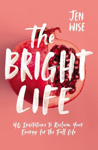 Cover image for The Bright Life: 40 Invitations to Reclaim Your Energy for the Full Life