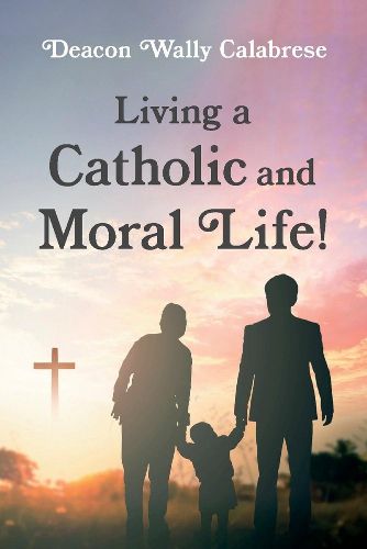 Cover image for Living a Catholic and Moral Life!