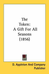 Cover image for The Token: A Gift for All Seasons (1856)