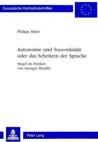 Autonomie Und Souveraenitaet Oder Das Scheitern Der Sprache: Hegel Im Denken Von Georges Bataille