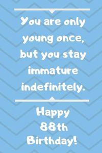 Cover image for You are only young once, but you stay immature indefinitely. Happy 88th Birthday!