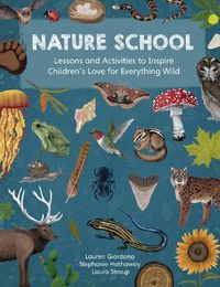 Cover image for Nature School: Lessons and Activities to Inspire Children's Love for Everything Wild